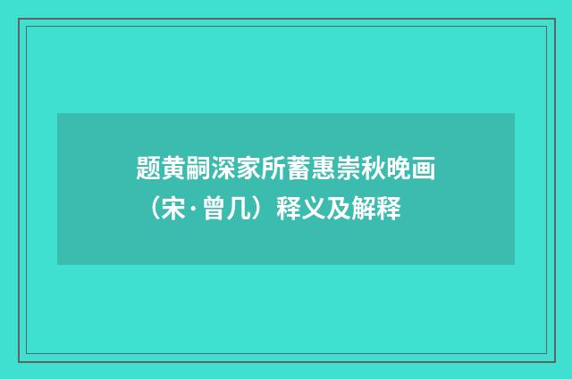 题黄嗣深家所蓄惠崇秋晚画（宋·曾几）释义及解释