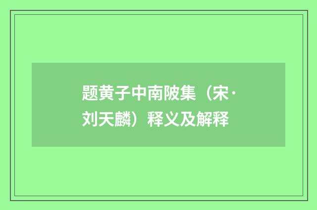 题黄子中南陂集（宋·刘天麟）释义及解释