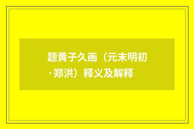 题黄子久画（元末明初·郑洪）释义及解释
