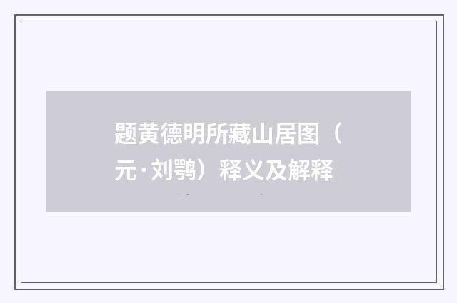 题黄德明所藏山居图（元·刘鹗）释义及解释