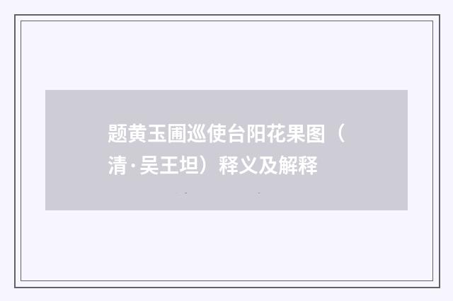 题黄玉圃巡使台阳花果图（清·吴王坦）释义及解释