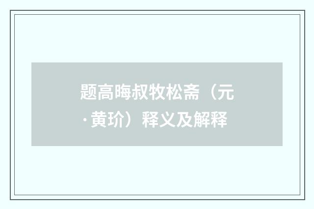 题高晦叔牧松斋（元·黄玠）释义及解释