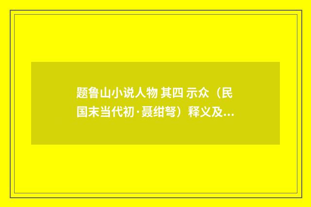 题鲁山小说人物 其四 示众（民国末当代初·聂绀弩）释义及解释