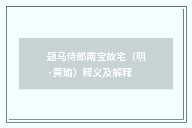 题马侍郎南宝故宅（明·黄瑜）释义及解释
