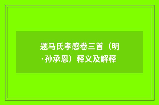 题马氏孝感卷三首（明·孙承恩）释义及解释
