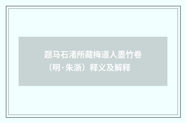 题马石渚所藏梅道人墨竹卷（明·朱浙）释义及解释