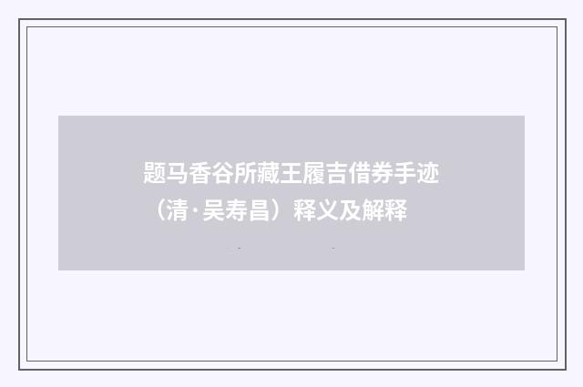题马香谷所藏王履吉借券手迹（清·吴寿昌）释义及解释