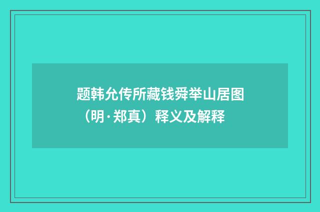 题韩允传所藏钱舜举山居图（明·郑真）释义及解释