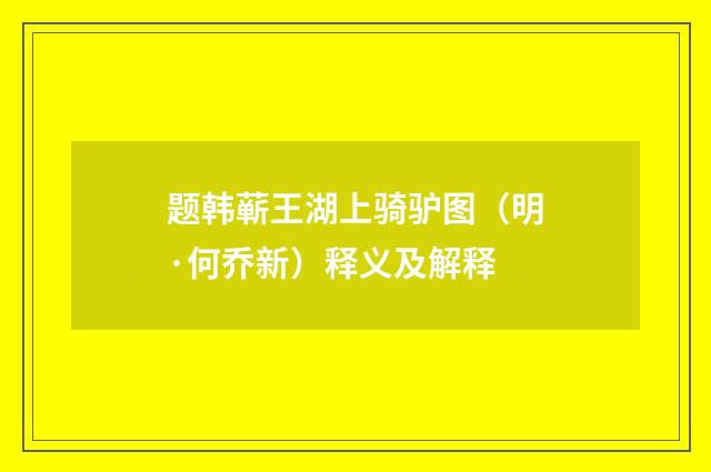 题韩蕲王湖上骑驴图（明·何乔新）释义及解释