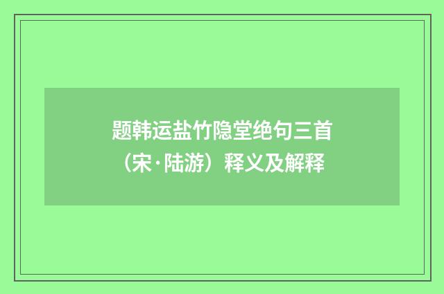 题韩运盐竹隐堂绝句三首（宋·陆游）释义及解释
