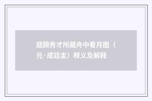 题顾秀才所藏舟中看月图（元·成廷圭）释义及解释