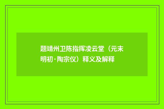 题靖州卫陈指挥凌云堂（元末明初·陶宗仪）释义及解释