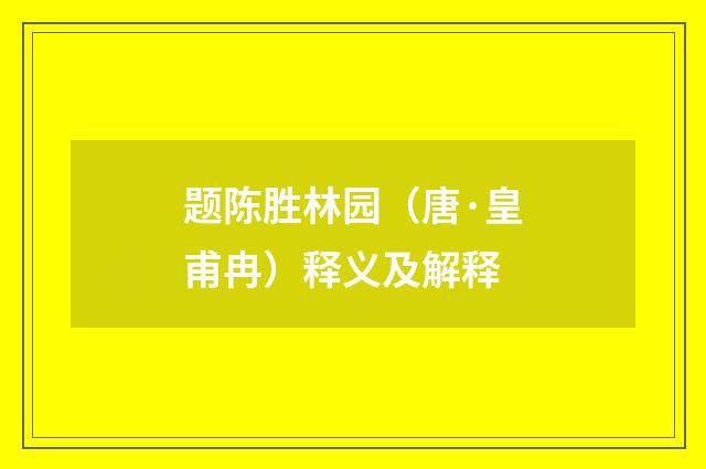 题陈胜林园（唐·皇甫冉）释义及解释