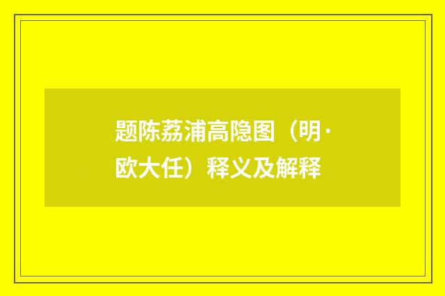 题陈荔浦高隐图（明·欧大任）释义及解释