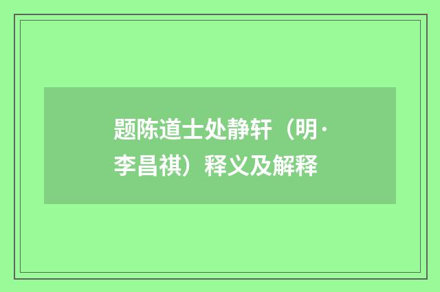 题陈道士处静轩（明·李昌祺）释义及解释