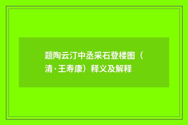 题陶云汀中丞采石登楼图（清·王寿康）释义及解释