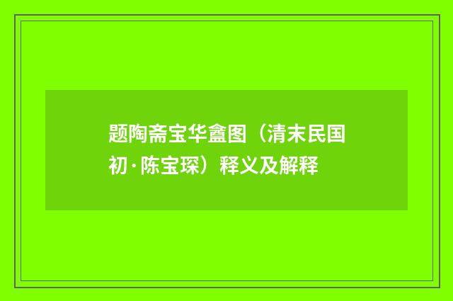 题陶斋宝华盦图（清末民国初·陈宝琛）释义及解释