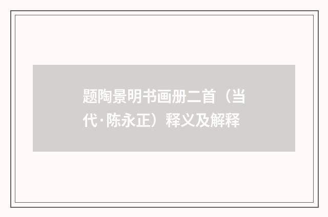 题陶景明书画册二首（当代·陈永正）释义及解释