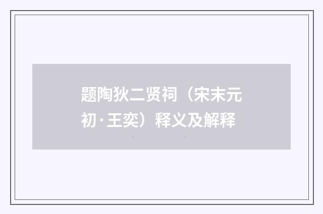 题陶狄二贤祠（宋末元初·王奕）释义及解释