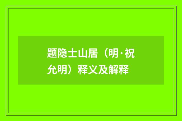 题隐士山居（明·祝允明）释义及解释
