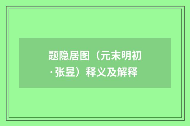 题隐居图（元末明初·张昱）释义及解释