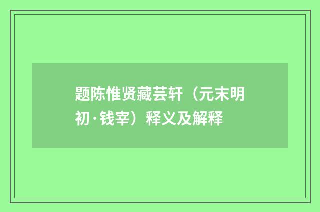 题陈惟贤藏芸轩（元末明初·钱宰）释义及解释