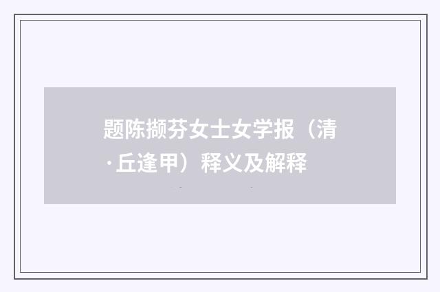 题陈撷芬女士女学报（清·丘逢甲）释义及解释