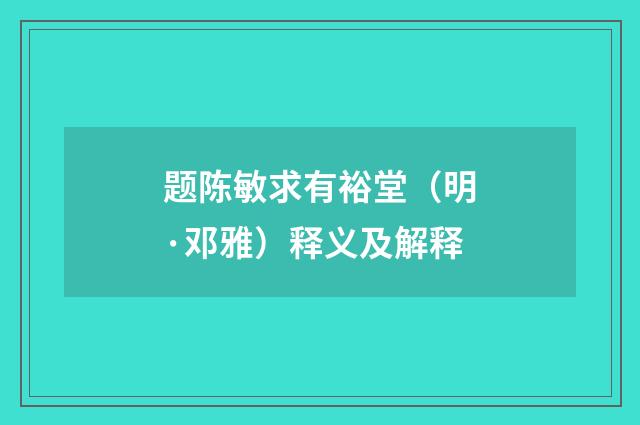 题陈敏求有裕堂（明·邓雅）释义及解释