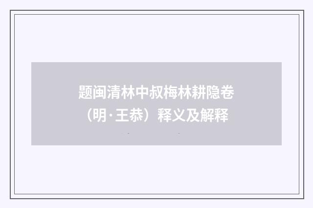 题闽清林中叔梅林耕隐卷（明·王恭）释义及解释