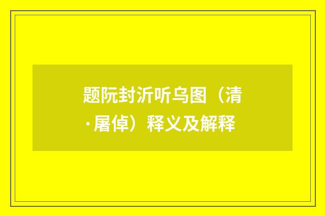 题阮封沂听乌图（清·屠倬）释义及解释