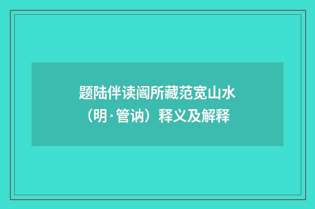 题陆伴读闿所藏范宽山水（明·管讷）释义及解释