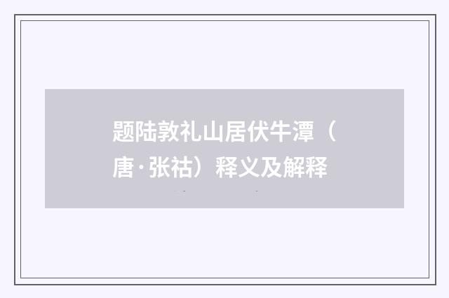 题陆敦礼山居伏牛潭（唐·张祜）释义及解释