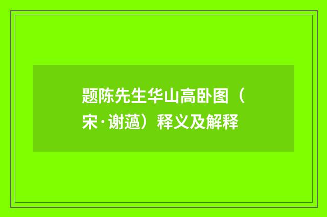 题陈先生华山高卧图（宋·谢薖）释义及解释