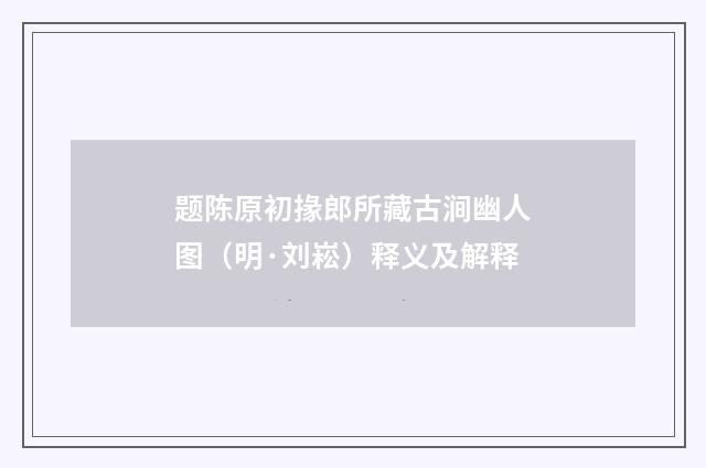 题陈原初掾郎所藏古涧幽人图（明·刘崧）释义及解释