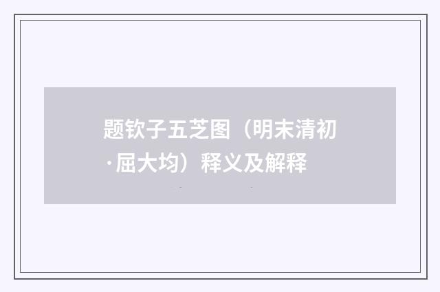 题钦子五芝图（明末清初·屈大均）释义及解释