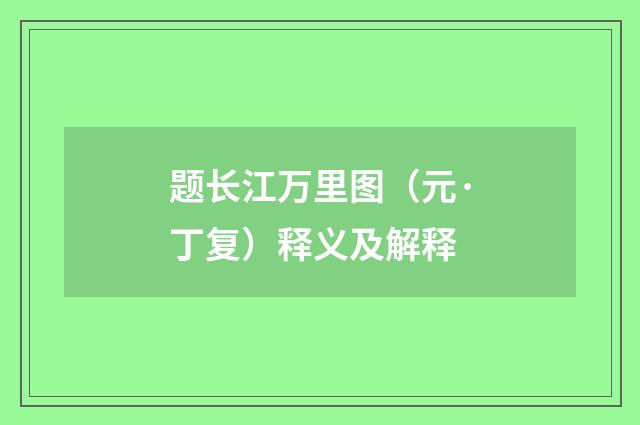 题长江万里图（元·丁复）释义及解释