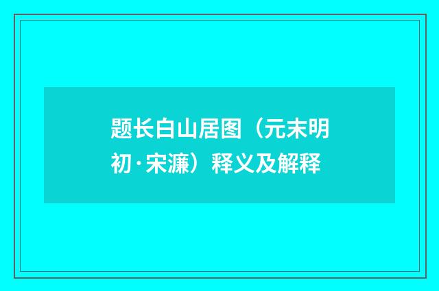 题长白山居图（元末明初·宋濂）释义及解释