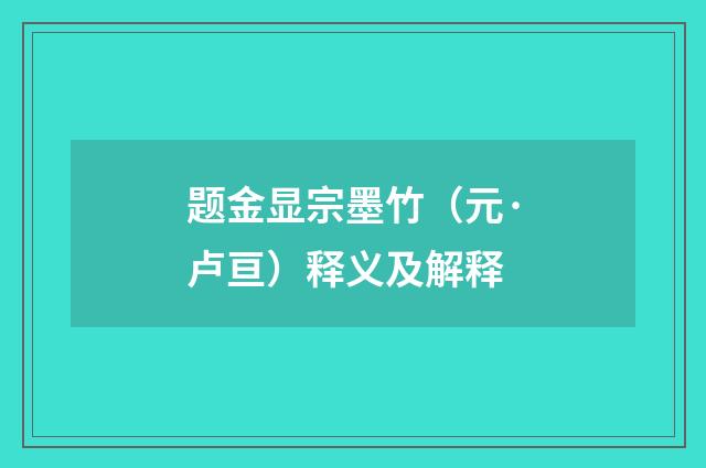 题金显宗墨竹（元·卢亘）释义及解释