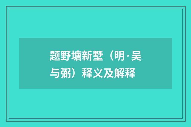 题野塘新墅（明·吴与弼）释义及解释