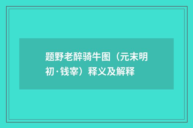 题野老醉骑牛图（元末明初·钱宰）释义及解释