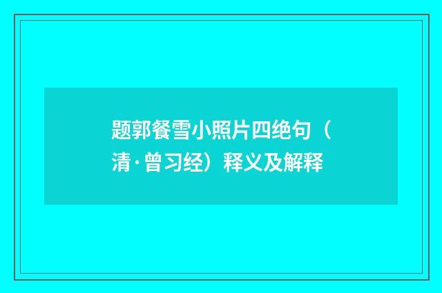 题郭餐雪小照片四绝句（清·曾习经）释义及解释
