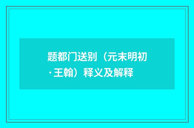 题都门送别（元末明初·王翰）释义及解释