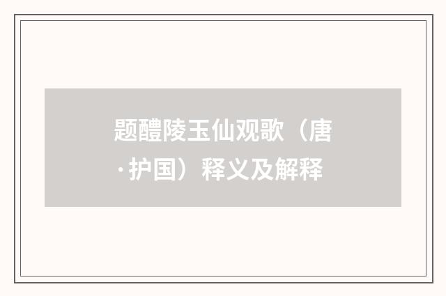 题醴陵玉仙观歌（唐·护国）释义及解释