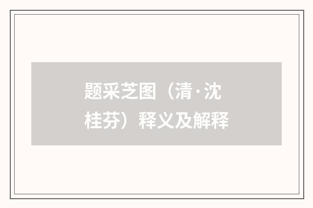 题采芝图（清·沈桂芬）释义及解释
