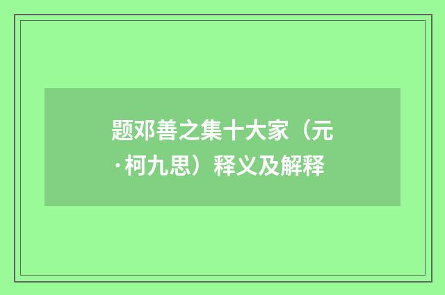 题邓善之集十大家（元·柯九思）释义及解释