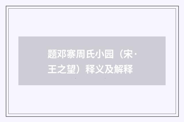 题邓寨周氏小园（宋·王之望）释义及解释