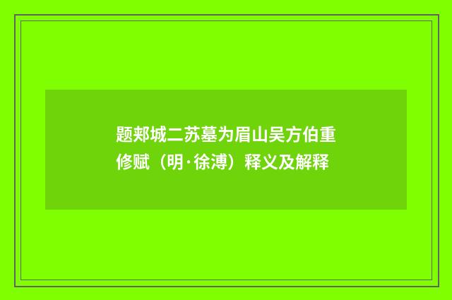 题郏城二苏墓为眉山吴方伯重修赋（明·徐溥）释义及解释