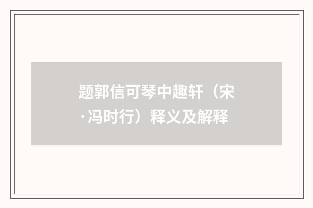 题郭信可琴中趣轩（宋·冯时行）释义及解释