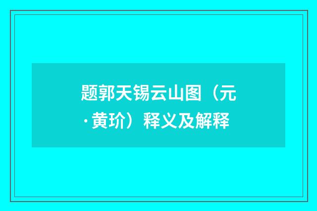 题郭天锡云山图（元·黄玠）释义及解释