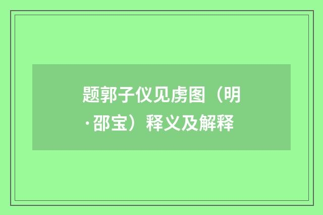 题郭子仪见虏图（明·邵宝）释义及解释